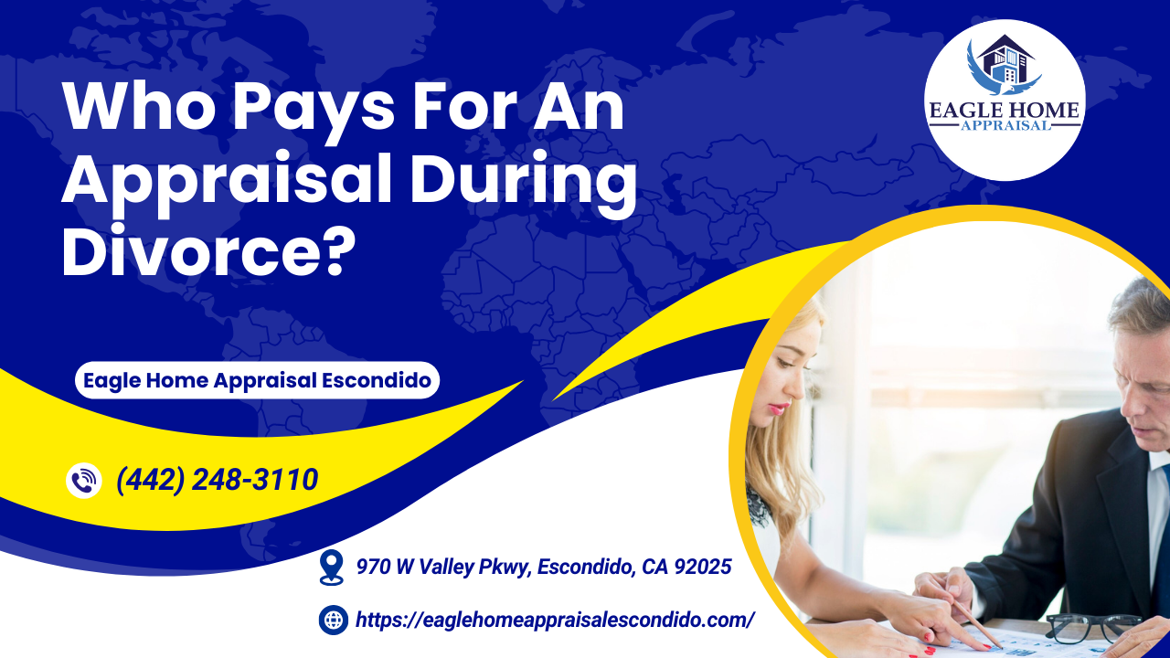 Eagle Home Appraisal Escondido - Who Pays For An Appraisal During Divorce?