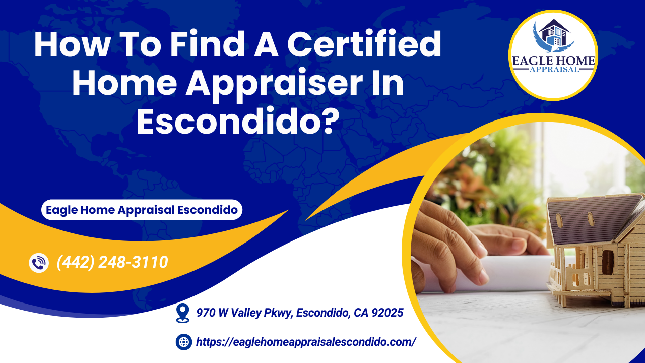 Eagle Home Appraisal Escondido - How To Find A Certified Home Appraiser In Escondido?
